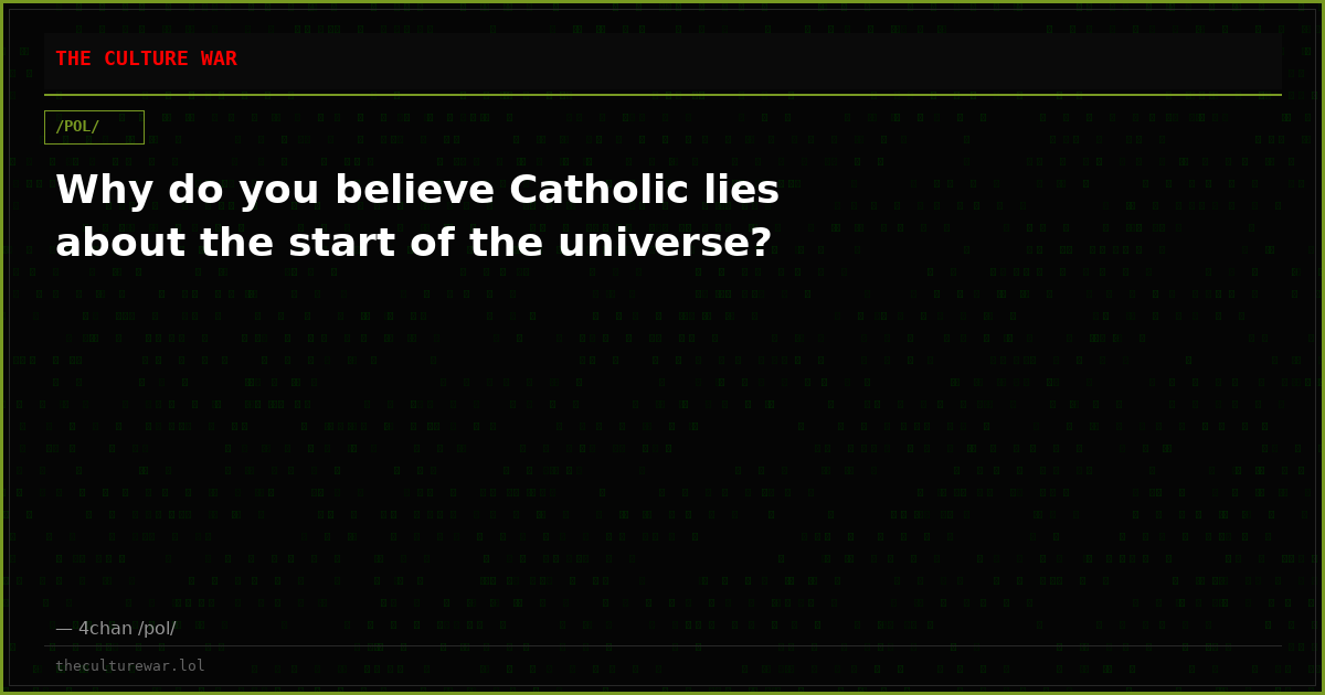 Why do you believe Catholic lies about the start of the universe?