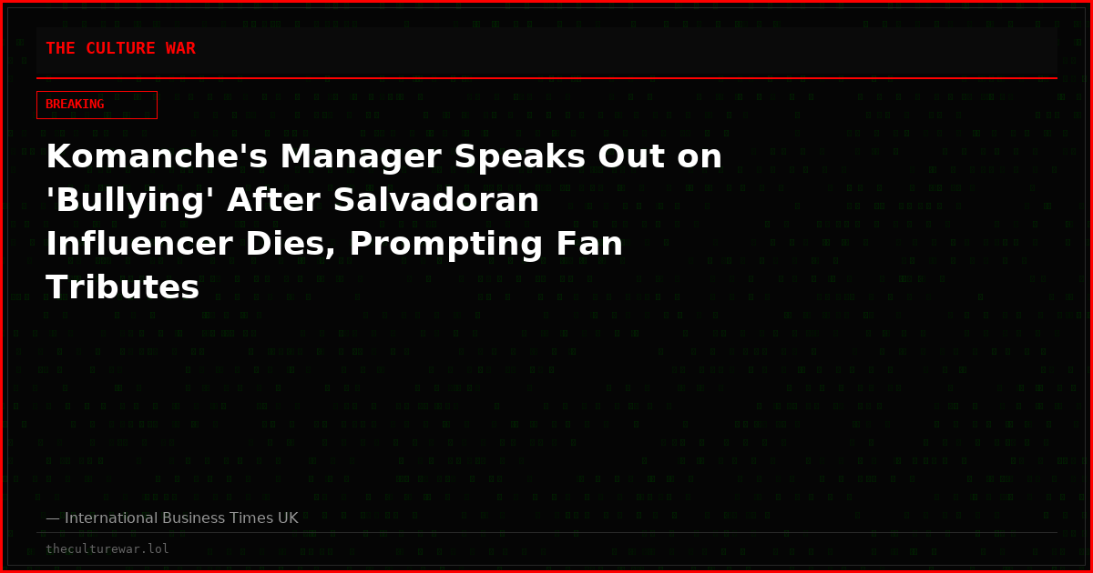 Komanche's Manager Speaks Out on 'Bullying' After Salvadoran Influencer Dies, Prompting Fan Tributes