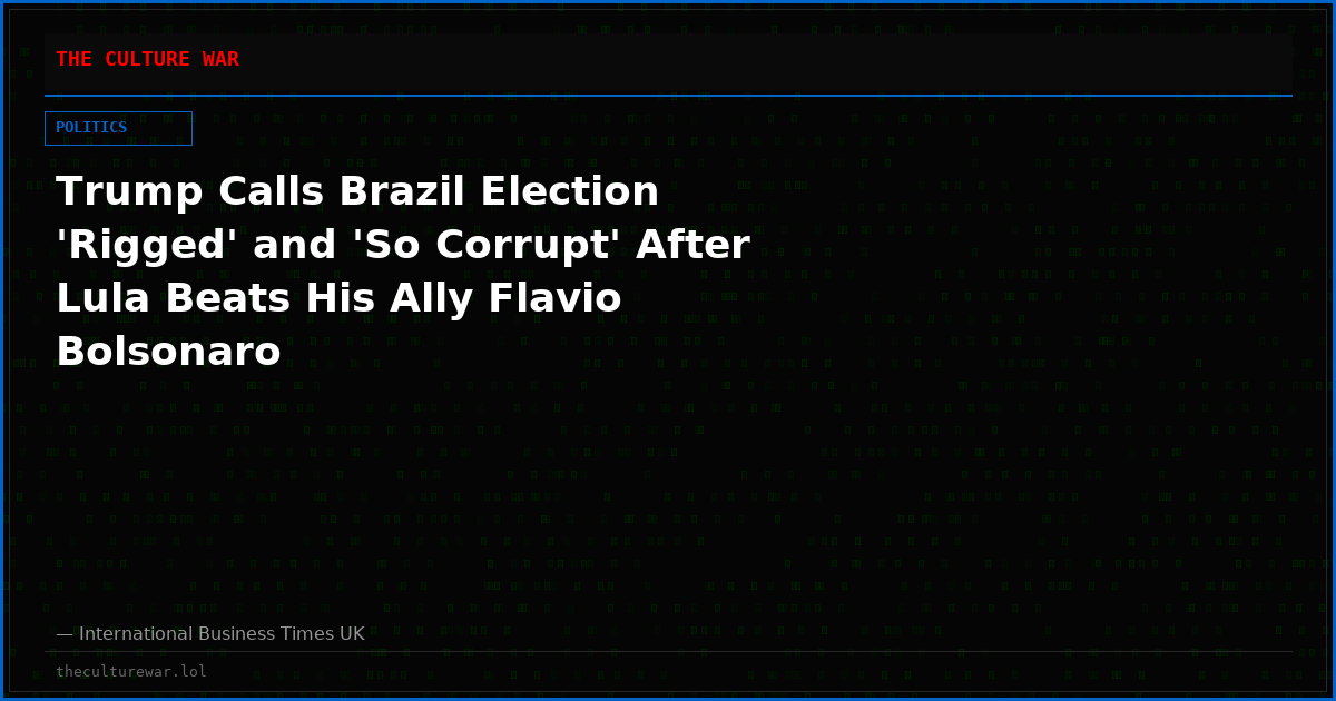 Trump Calls Brazil Election 'Rigged' and 'So Corrupt' After Lula Beats His Ally Flavio Bolsonaro