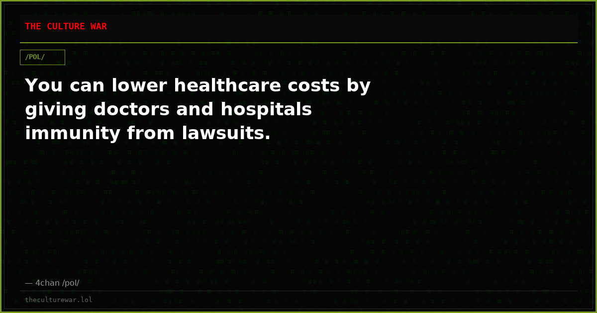 You can lower healthcare costs by giving doctors and hospitals immunity from lawsuits.