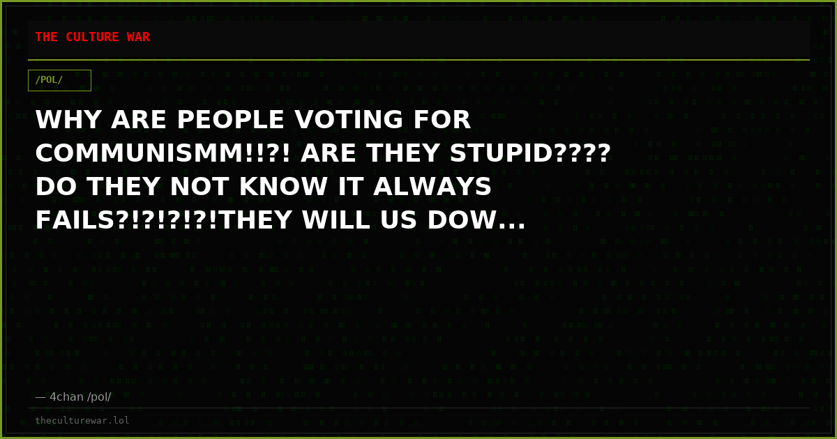 WHY ARE PEOPLE VOTING FOR COMMUNISMM!!?! ARE THEY STUPID???? DO THEY NOT KNOW IT ALWAYS FAILS?!?!?!?!THEY WILL US DOW...