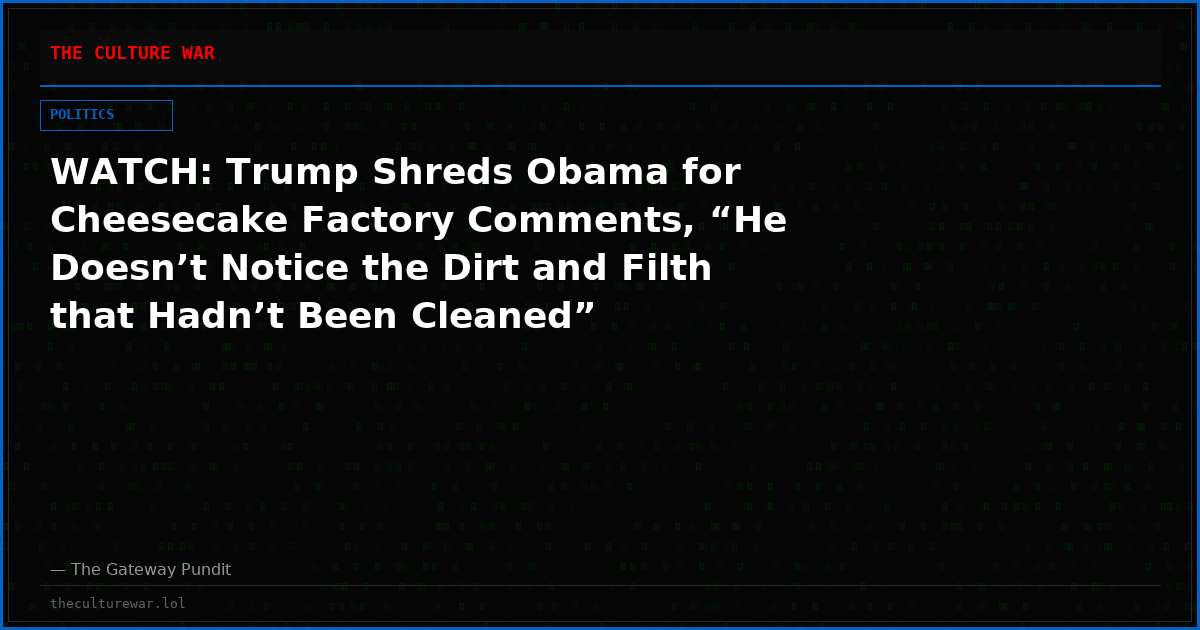 WATCH: Trump Shreds Obama for Cheesecake Factory Comments, “He Doesn’t Notice the Dirt and Filth that Hadn’t Been Cleaned”