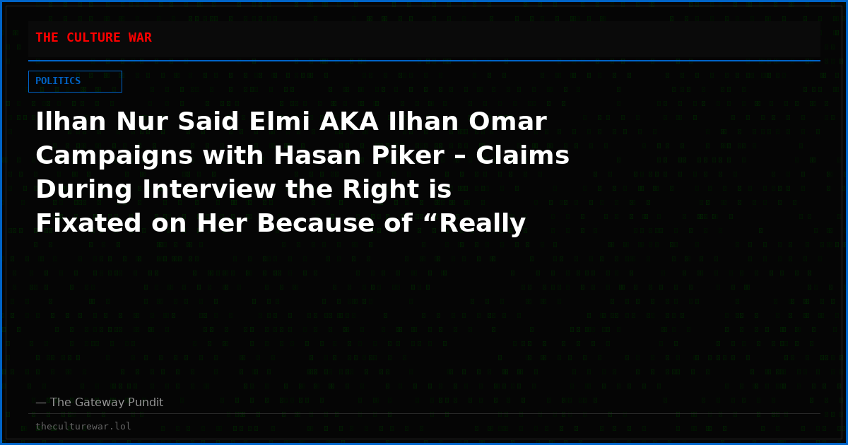 Ilhan Nur Said Elmi AKA Ilhan Omar Campaigns with Hasan Piker – Claims During Interview the Right is Fixated on Her Because of “Really Good” Looks (VIDEO)