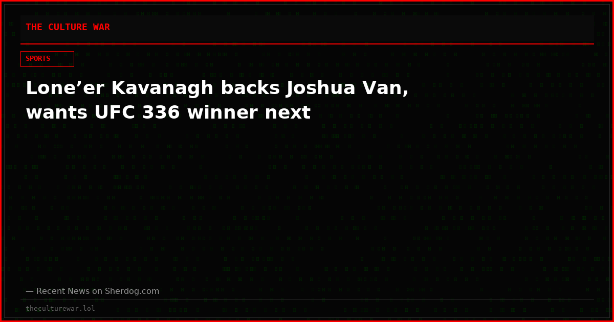 Lone’er Kavanagh backs Joshua Van, wants UFC 336 winner next