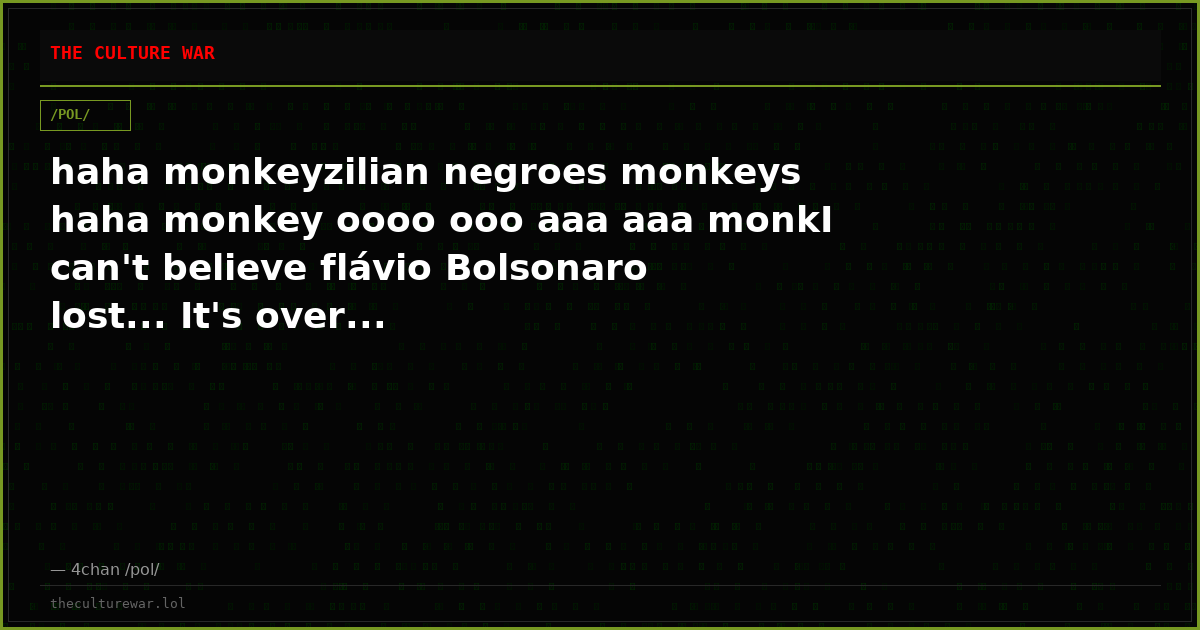 haha monkeyzilian negroes monkeys haha monkey oooo ooo aaa aaa monkI can't believe flávio Bolsonaro lost... It's over...