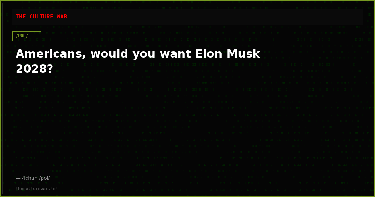 Americans, would you want Elon Musk 2028?