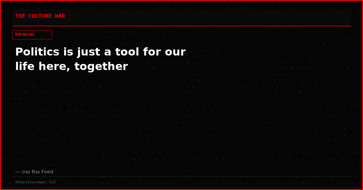Politics is just a tool for our life here, together