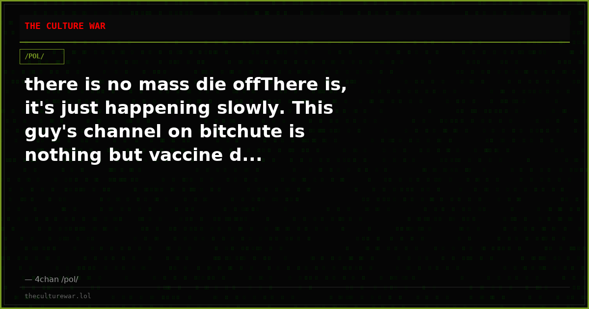 there is no mass die offThere is, it's just happening slowly. This guy's channel on bitchute is nothing but vaccine d...
