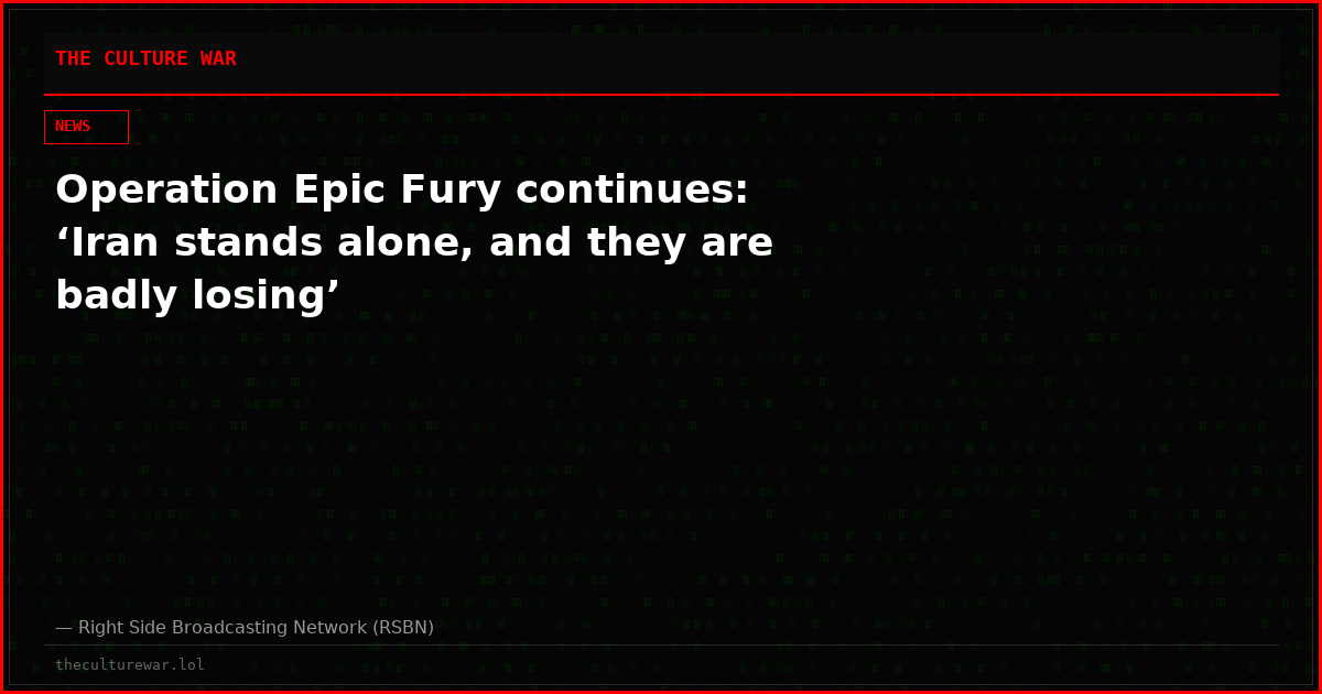 Operation Epic Fury continues: ‘Iran stands alone, and they are badly losing’