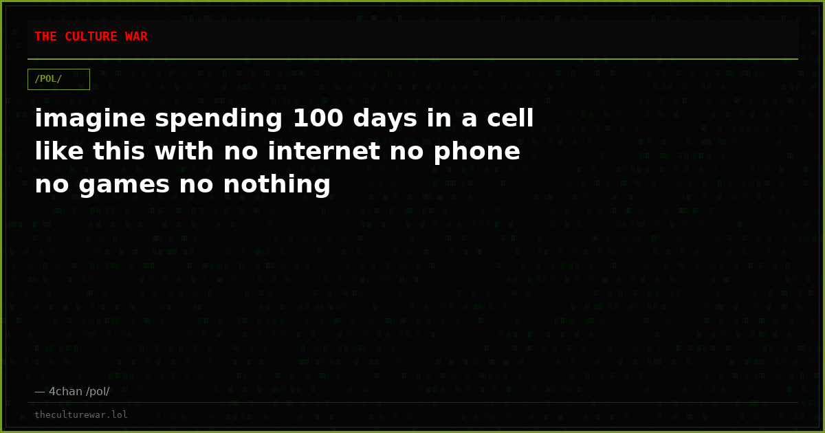 imagine spending 100 days in a cell like this with no internet no phone no games no nothing