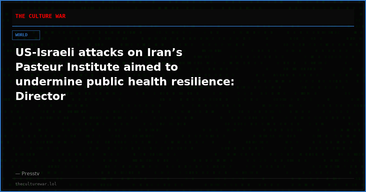 US-Israeli attacks on Iran’s Pasteur Institute aimed to undermine public health resilience: Director
