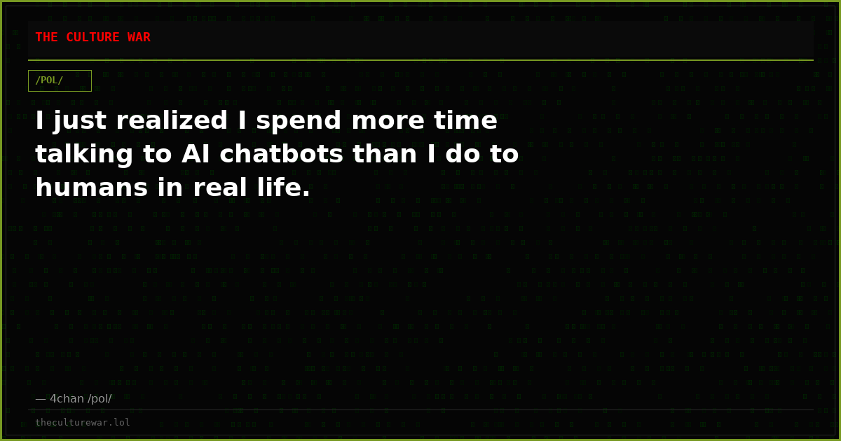 I just realized I spend more time talking to AI chatbots than I do to humans in real life.