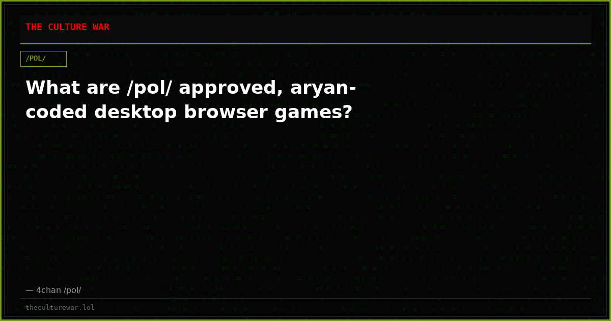What are /pol/ approved, aryan-coded desktop browser games?