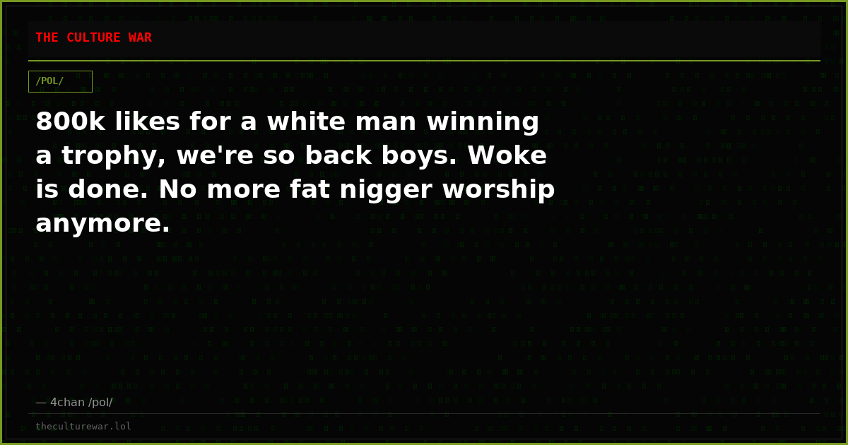800k likes for a white man winning a trophy, we're so back boys. Woke is done. No more fat nigger worship anymore.