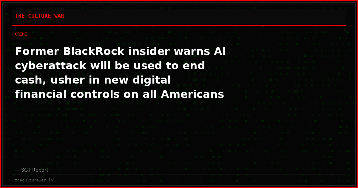 Former BlackRock insider warns AI cyberattack will be used to end cash, usher in new digital financial controls on all Americans
