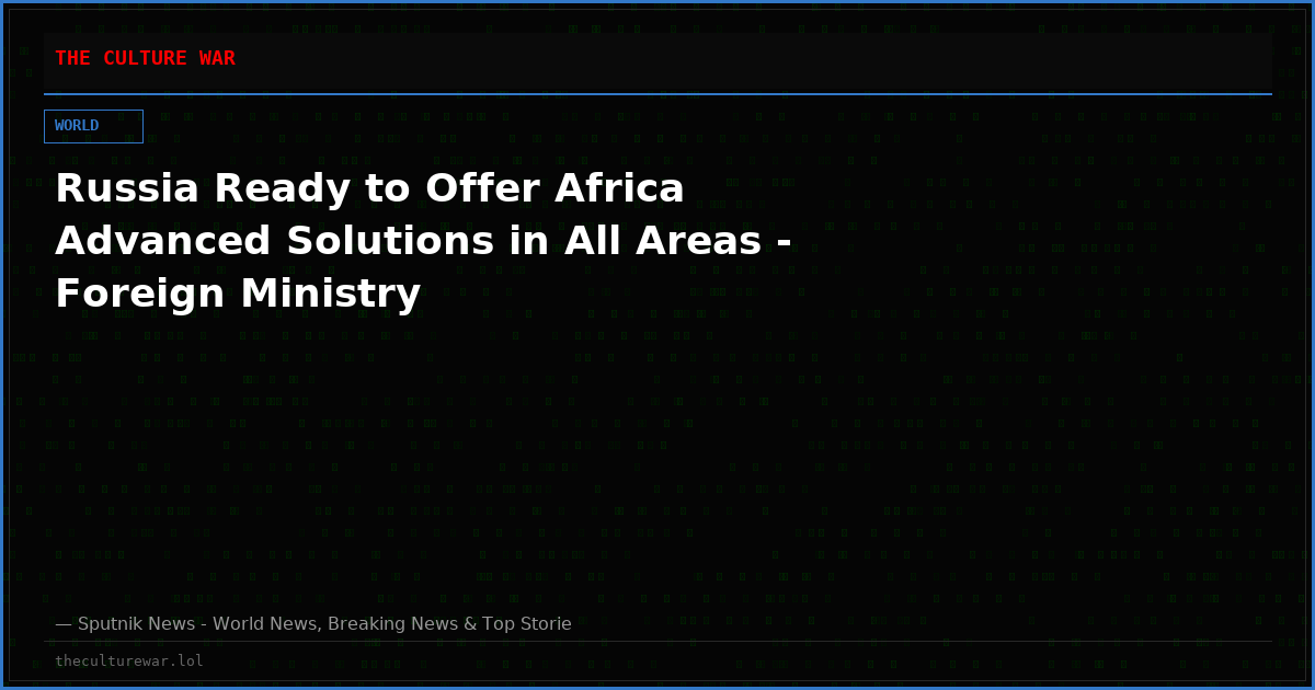 Russia Ready to Offer Africa Advanced Solutions in All Areas - Foreign Ministry