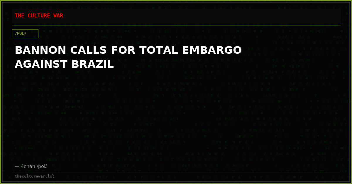BANNON CALLS FOR TOTAL EMBARGO AGAINST BRAZIL