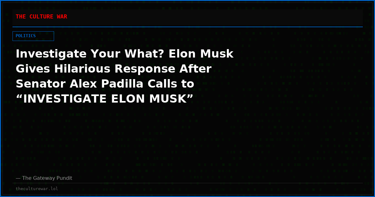Investigate Your What? Elon Musk Gives Hilarious Response After Senator Alex Padilla Calls to “INVESTIGATE ELON MUSK”
