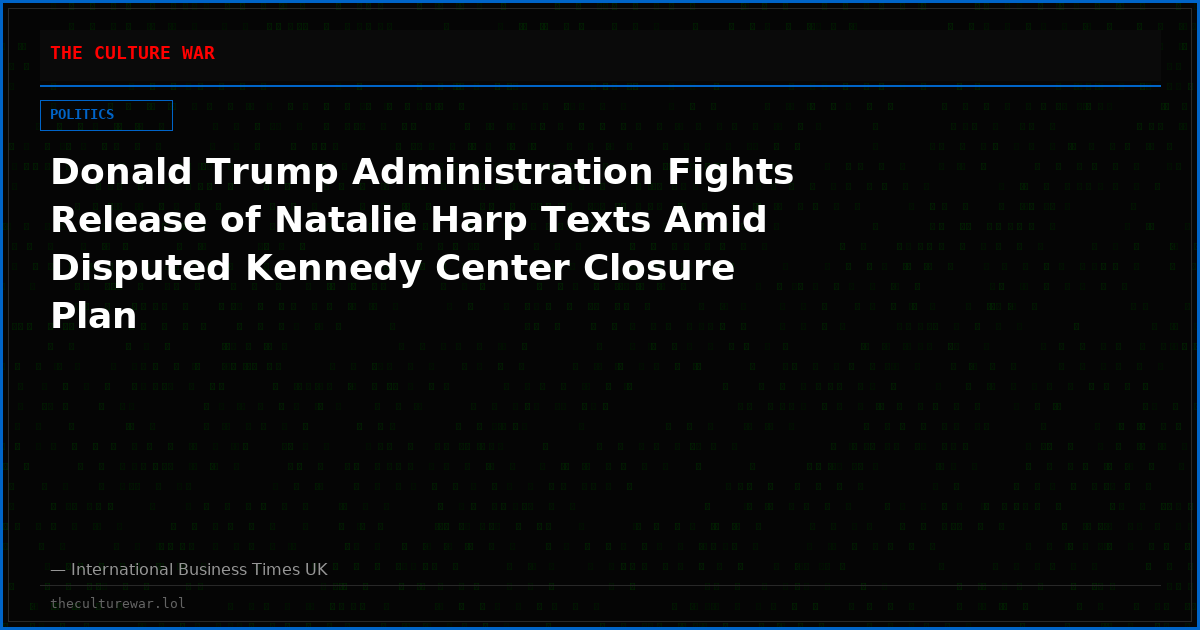 Donald Trump Administration Fights Release of Natalie Harp Texts Amid Disputed Kennedy Center Closure Plan