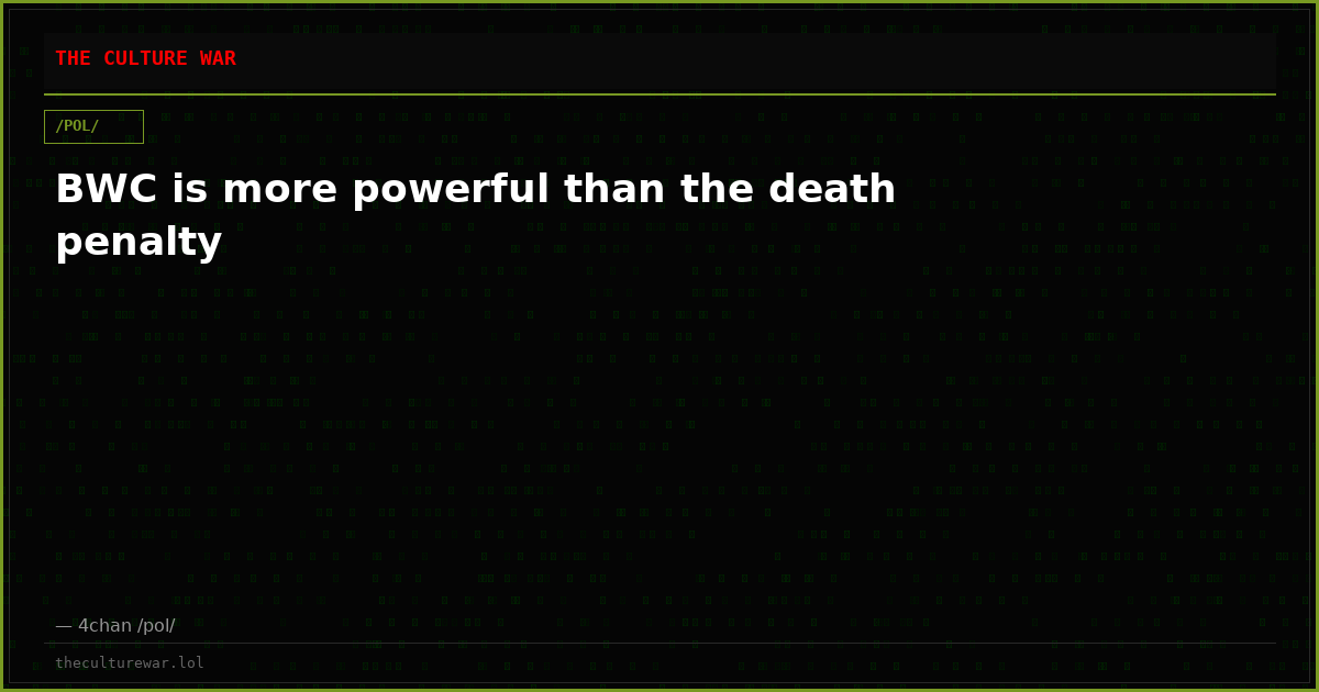 BWC is more powerful than the death penalty