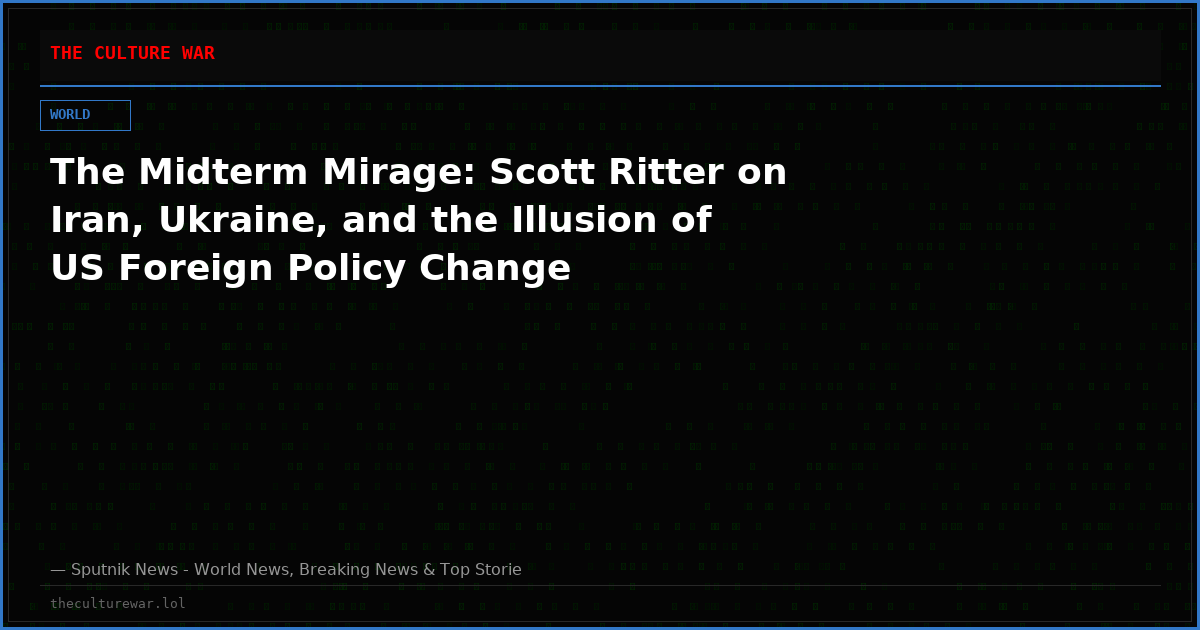 The Midterm Mirage: Scott Ritter on Iran, Ukraine, and the Illusion of US Foreign Policy Change