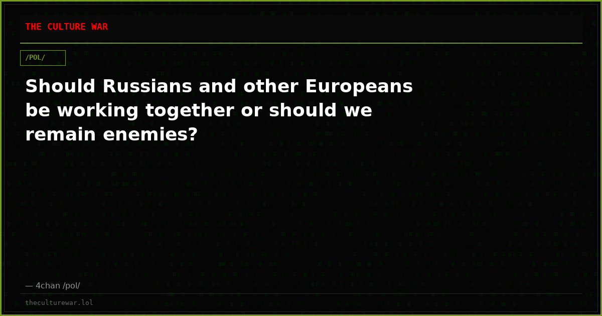 Should Russians and other Europeans be working together or should we remain enemies?