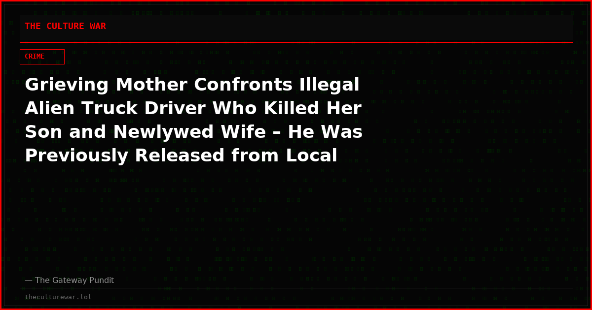 Grieving Mother Confronts Illegal Alien Truck Driver Who Killed Her Son and Newlywed Wife – He Was Previously Released from Local Custody Despite Immigration Detainer