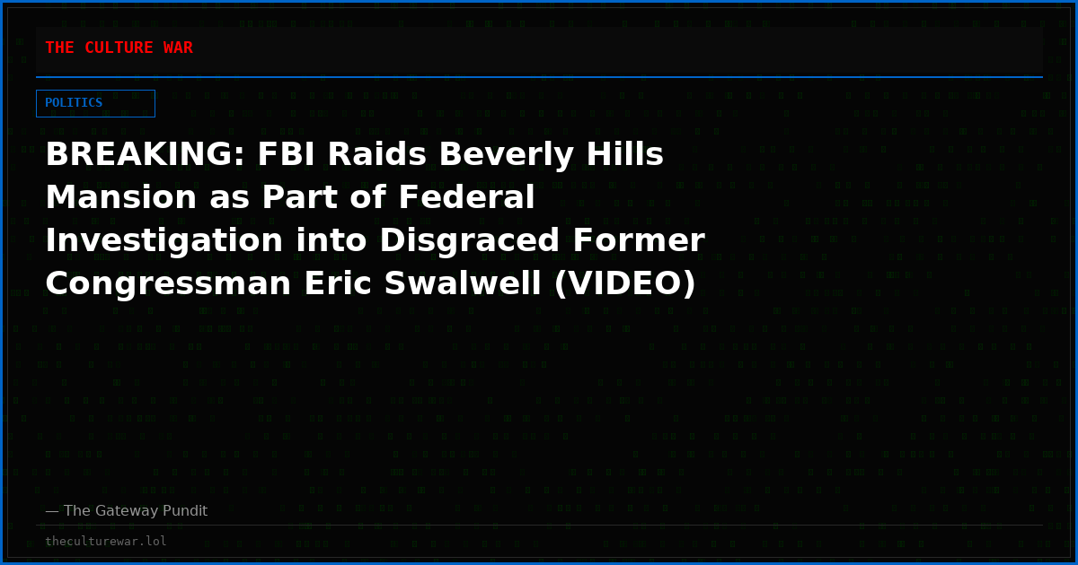 BREAKING: FBI Raids Beverly Hills Mansion as Part of Federal Investigation into Disgraced Former Congressman Eric Swalwell (VIDEO)