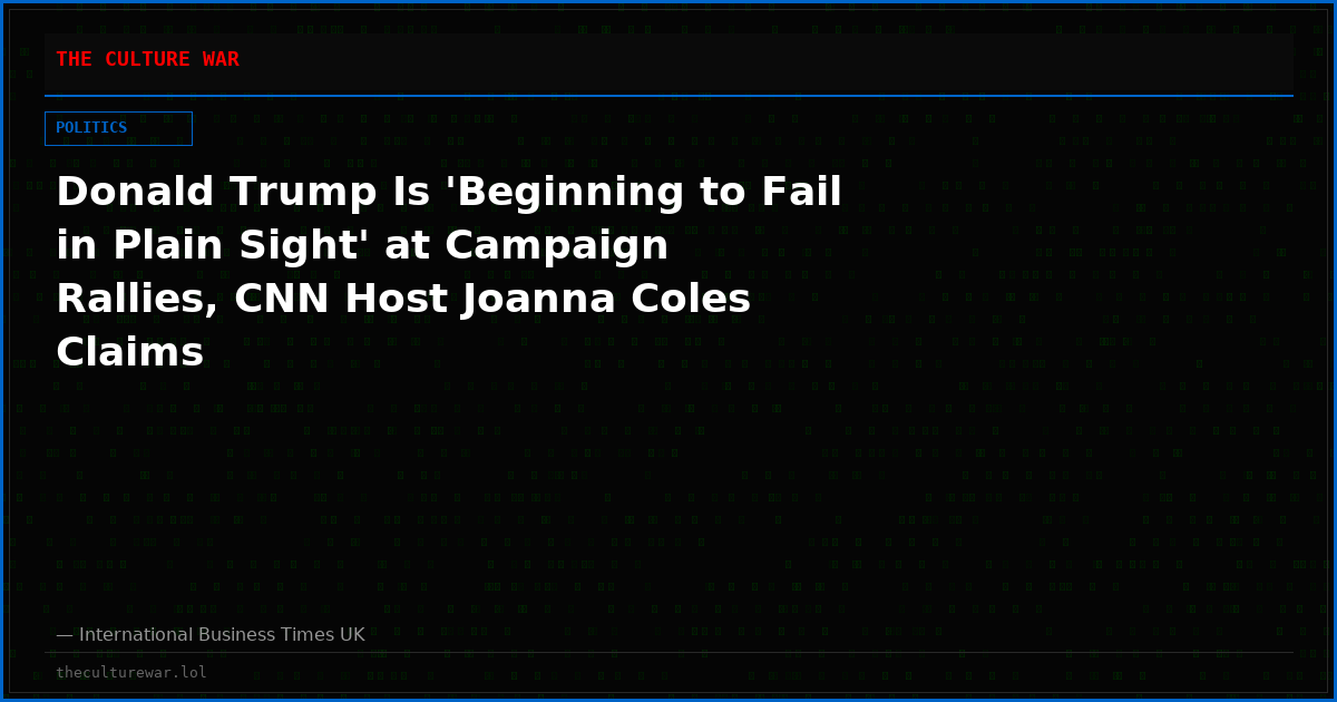 Donald Trump Is 'Beginning to Fail in Plain Sight' at Campaign Rallies, CNN Host Joanna Coles Claims