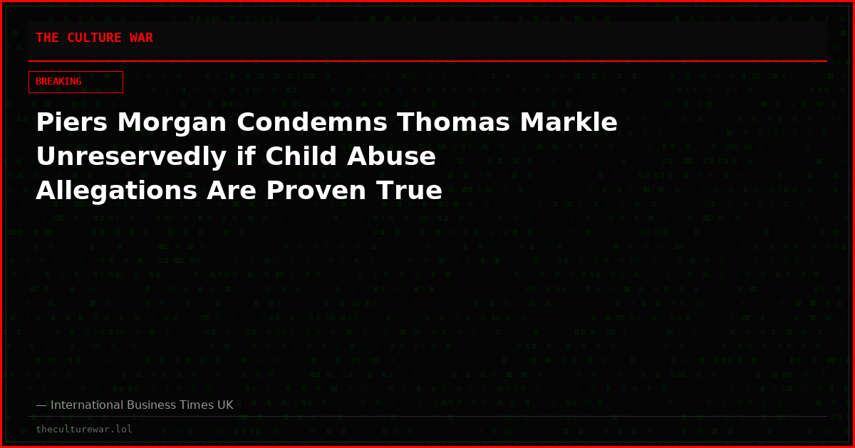 Piers Morgan Condemns Thomas Markle Unreservedly if Child Abuse Allegations Are Proven True