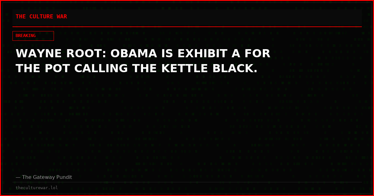 WAYNE ROOT: OBAMA IS EXHIBIT A FOR THE POT CALLING THE KETTLE BLACK.