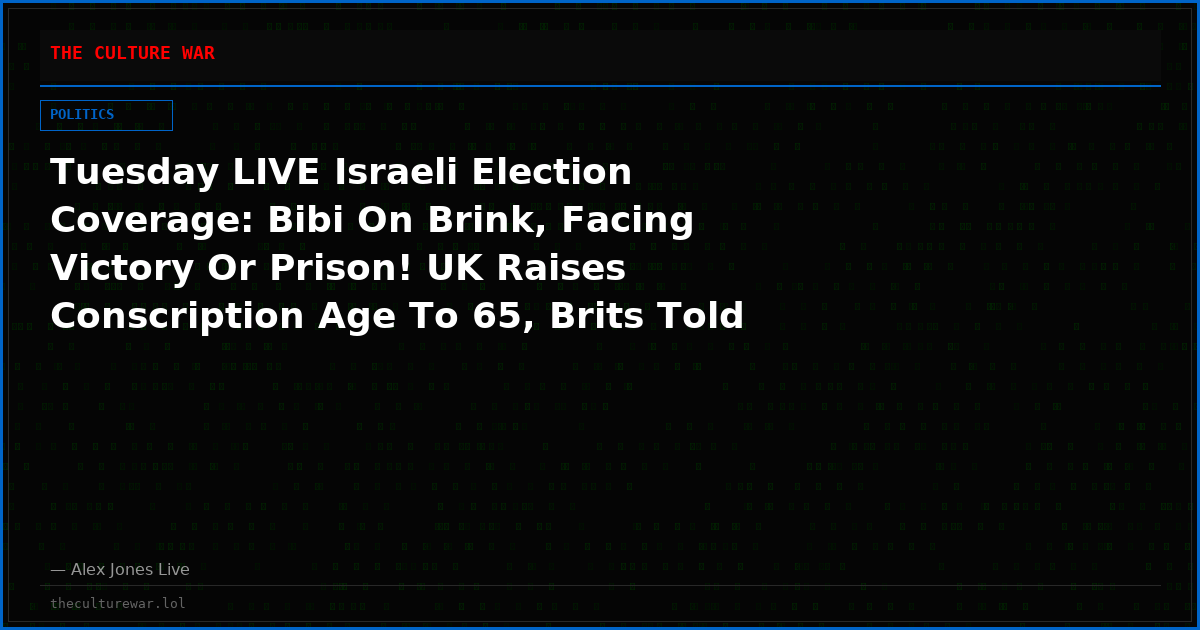 Tuesday LIVE Israeli Election Coverage: Bibi On Brink, Facing Victory Or Prison! UK Raises Conscription Age To 65, Brits Told To Prepare For WW3! Math Proves Lula Stole Brazilian Election! This Is A Must-Watch/Share Broadcast!