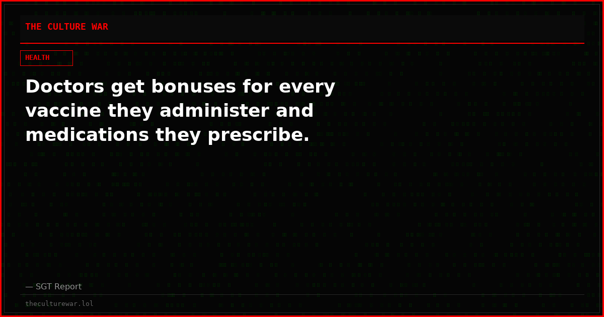 Doctors get bonuses for every vaccine they administer and medications they prescribe.