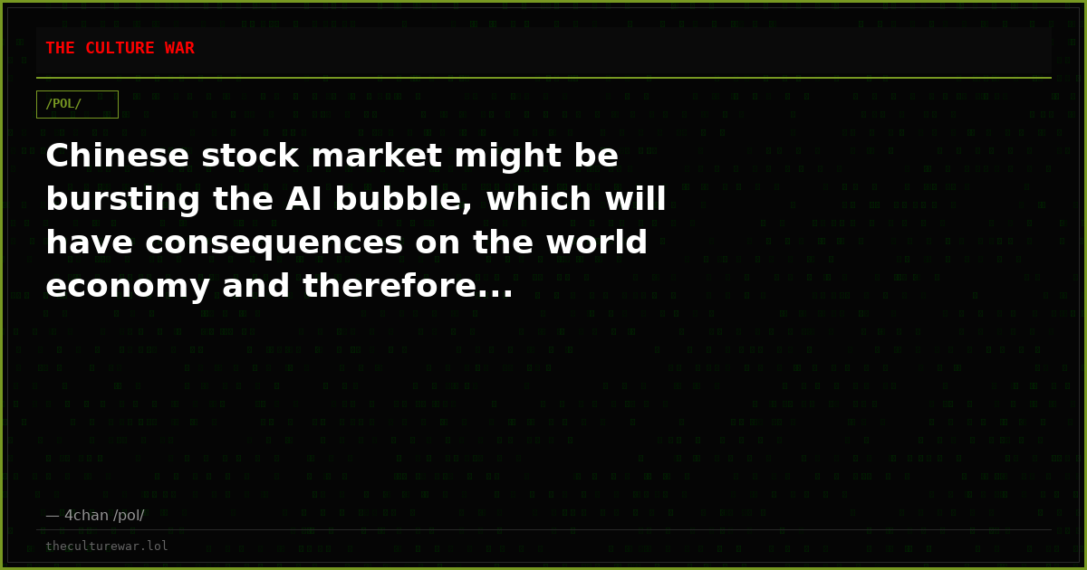 Chinese stock market might be bursting the AI bubble, which will have consequences on the world economy and therefore...