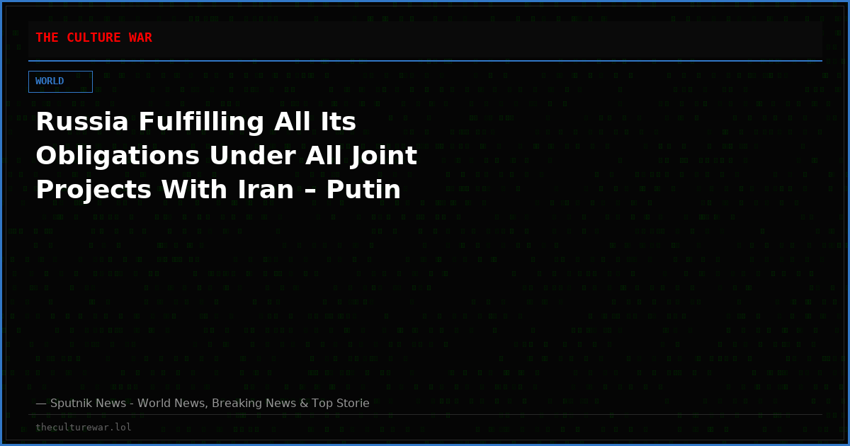 Russia Fulfilling All Its Obligations Under All Joint Projects With Iran – Putin