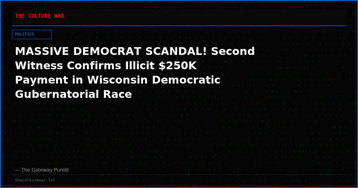 MASSIVE DEMOCRAT SCANDAL! Second Witness Confirms Illicit $250K Payment in Wisconsin Democratic Gubernatorial Race