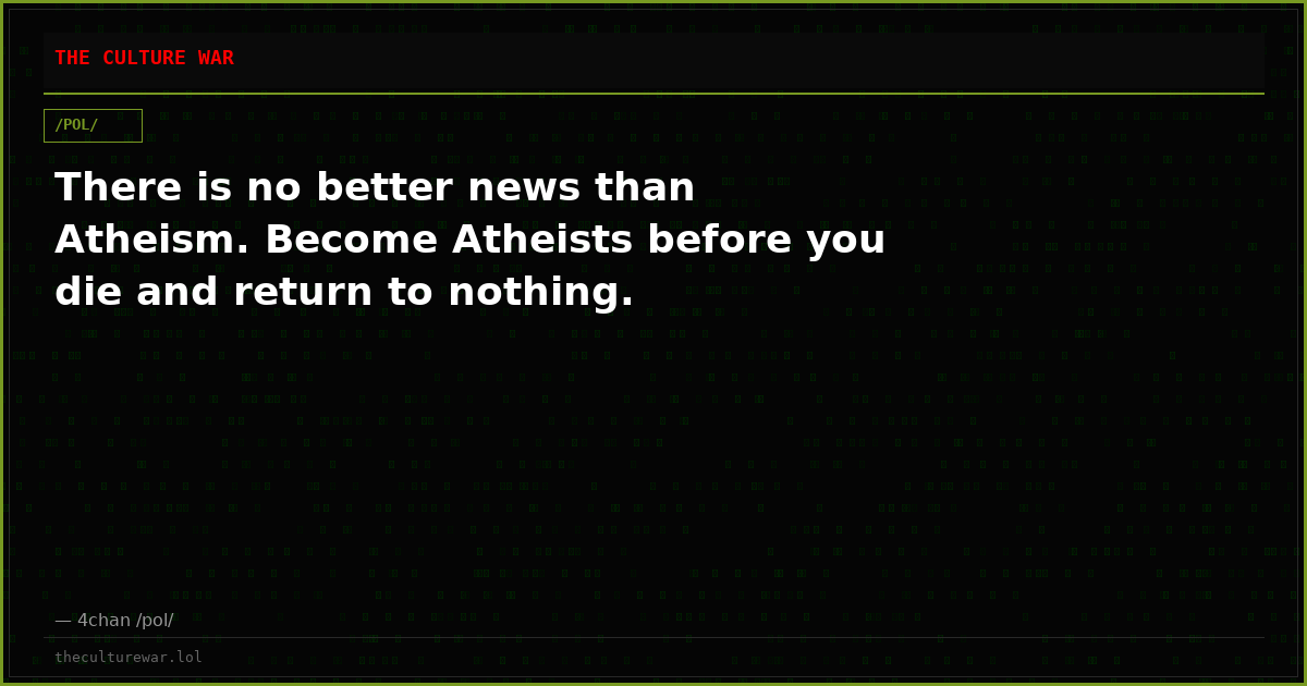 There is no better news than Atheism. Become Atheists before you die and return to nothing.