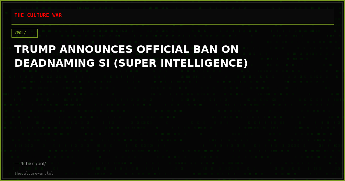 TRUMP ANNOUNCES OFFICIAL BAN ON DEADNAMING SI (SUPER INTELLIGENCE)