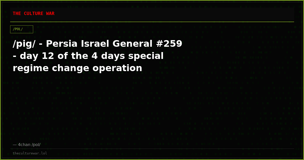/pig/ - Persia Israel General #259 - day 12 of the 4 days special regime change operation