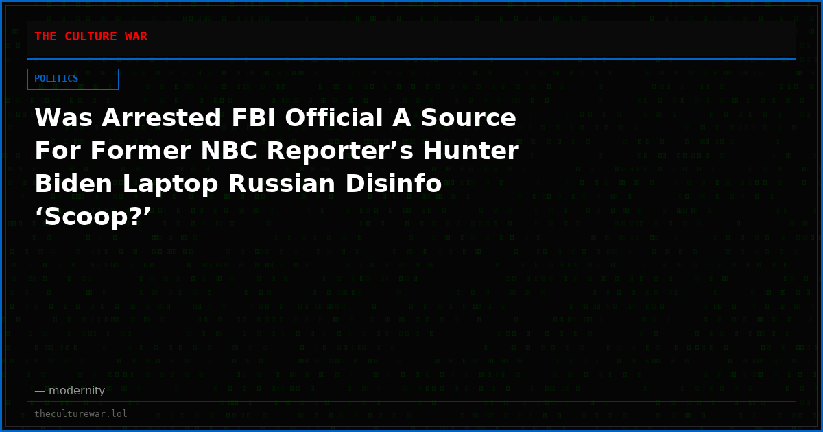 Was Arrested FBI Official A Source For Former NBC Reporter’s Hunter Biden Laptop Russian Disinfo ‘Scoop?’