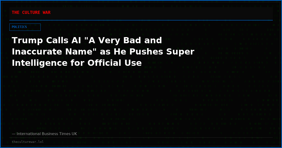 Trump Calls AI "A Very Bad and Inaccurate Name" as He Pushes Super Intelligence for Official Use