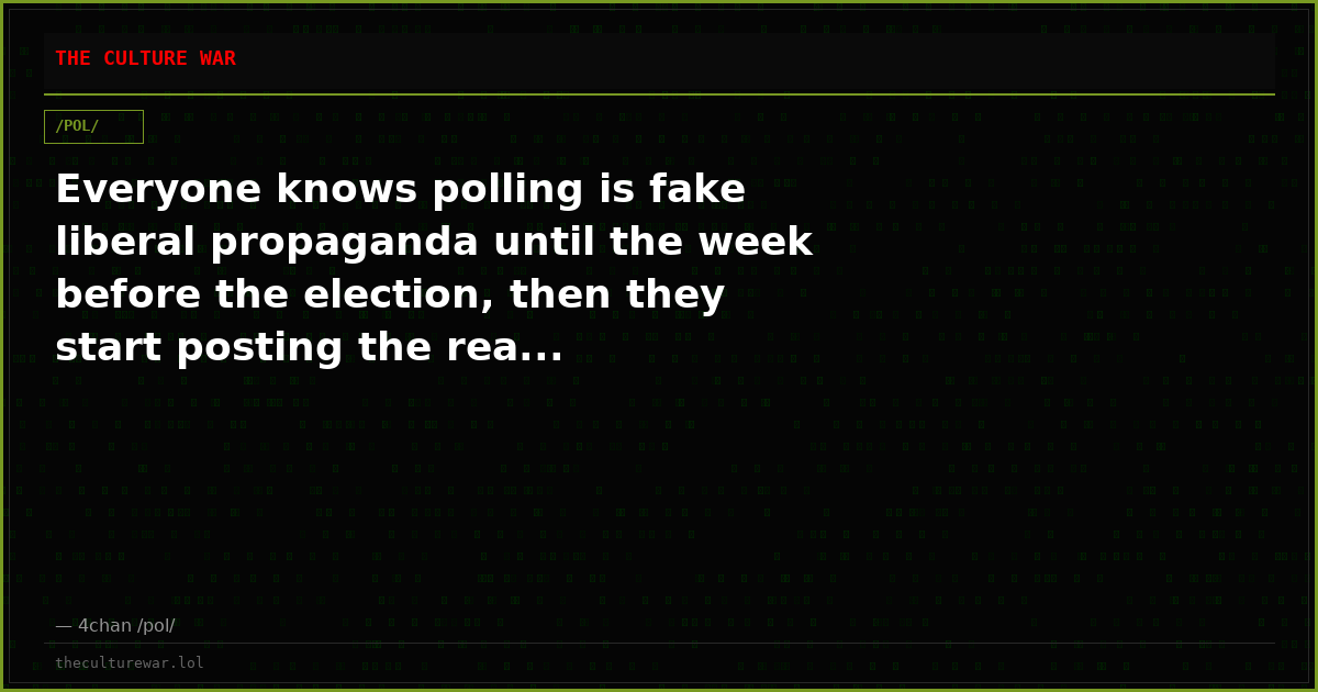 Everyone knows polling is fake liberal propaganda until the week before the election, then they start posting the rea...