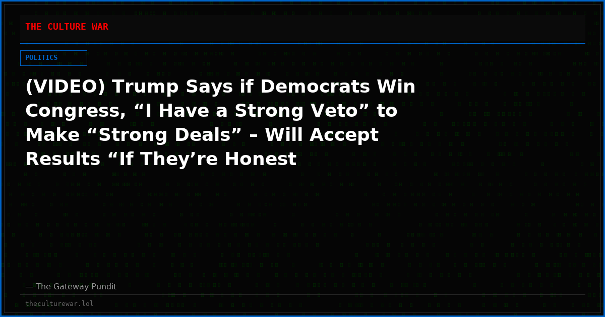 (VIDEO) Trump Says if Democrats Win Congress, “I Have a Strong Veto” to Make “Strong Deals” – Will Accept Results “If They’re Honest Elections”