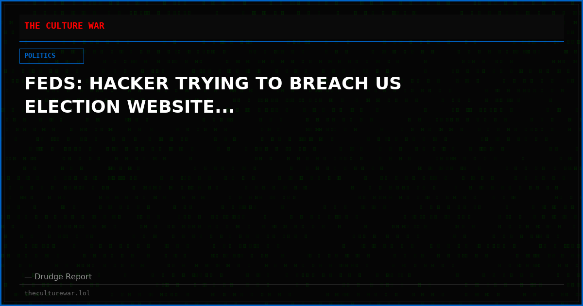 FEDS: HACKER TRYING TO BREACH US ELECTION WEBSITE...