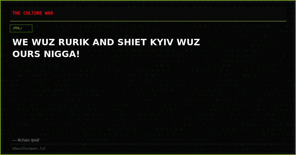 WE WUZ RURIK AND SHIET KYIV WUZ OURS NIGGA!