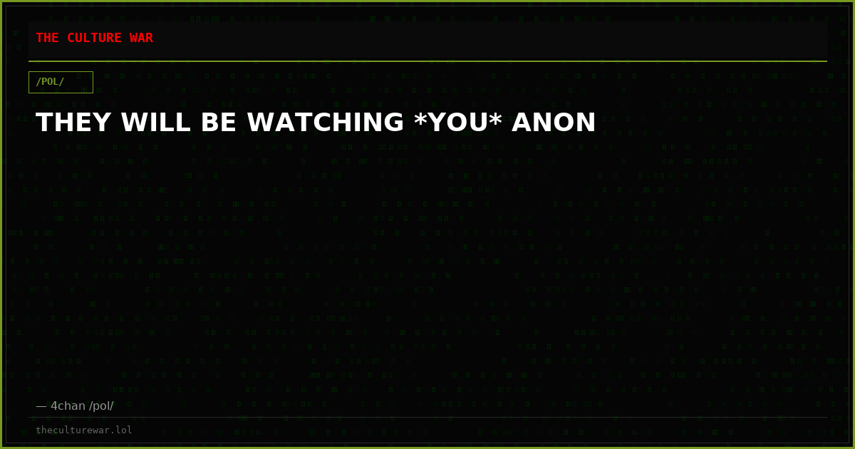 THEY WILL BE WATCHING *YOU* ANON