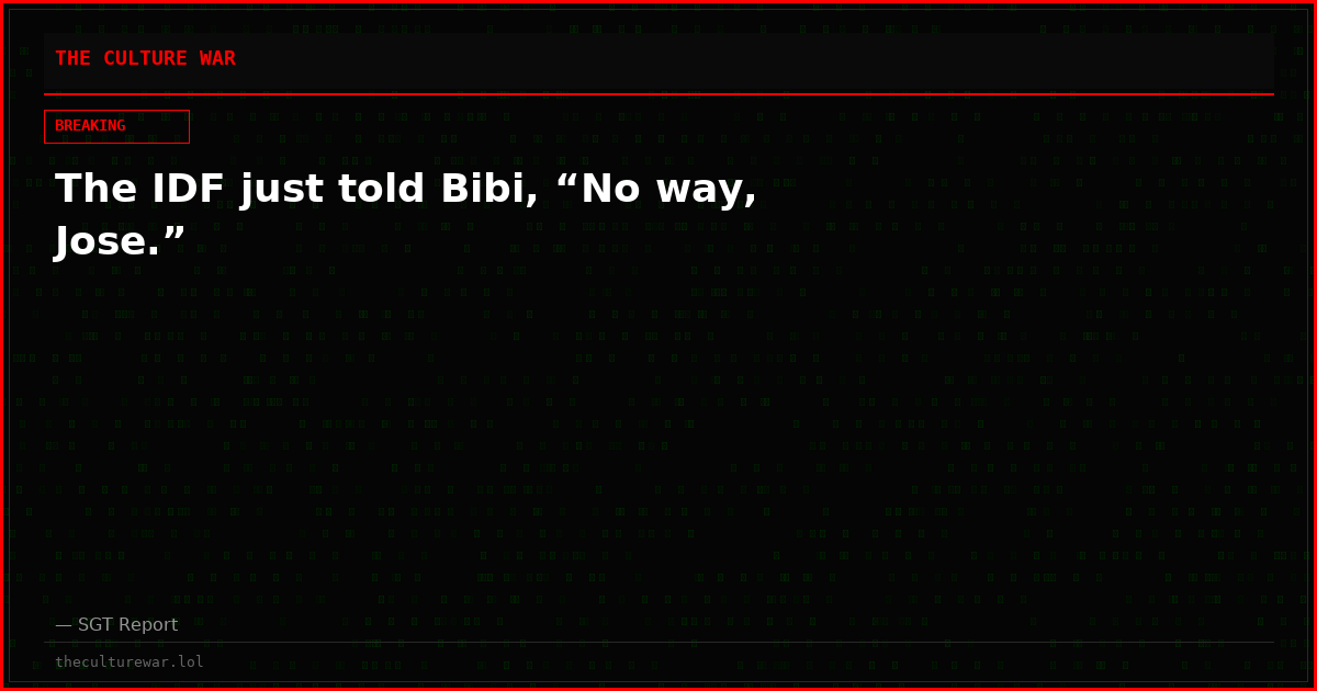 The IDF just told Bibi, “No way, Jose.”