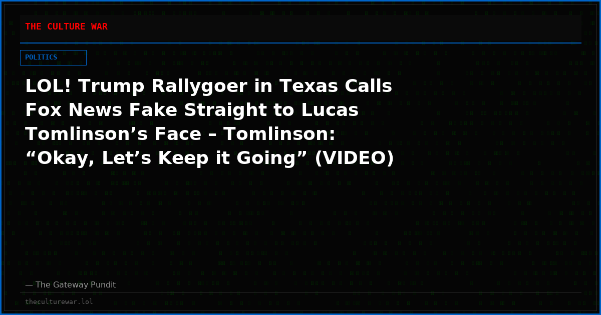 LOL! Trump Rallygoer in Texas Calls Fox News Fake Straight to Lucas Tomlinson’s Face – Tomlinson: “Okay, Let’s Keep it Going” (VIDEO)