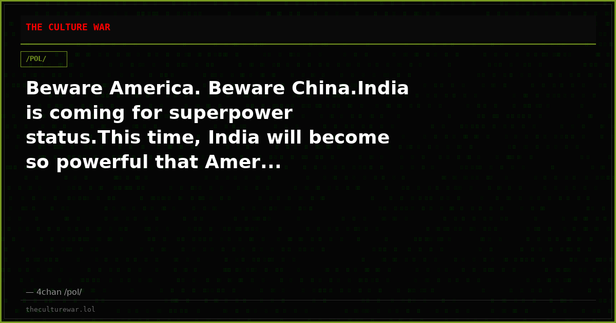 Beware America. Beware China.India is coming for superpower status.This time, India will become so powerful that Amer...
