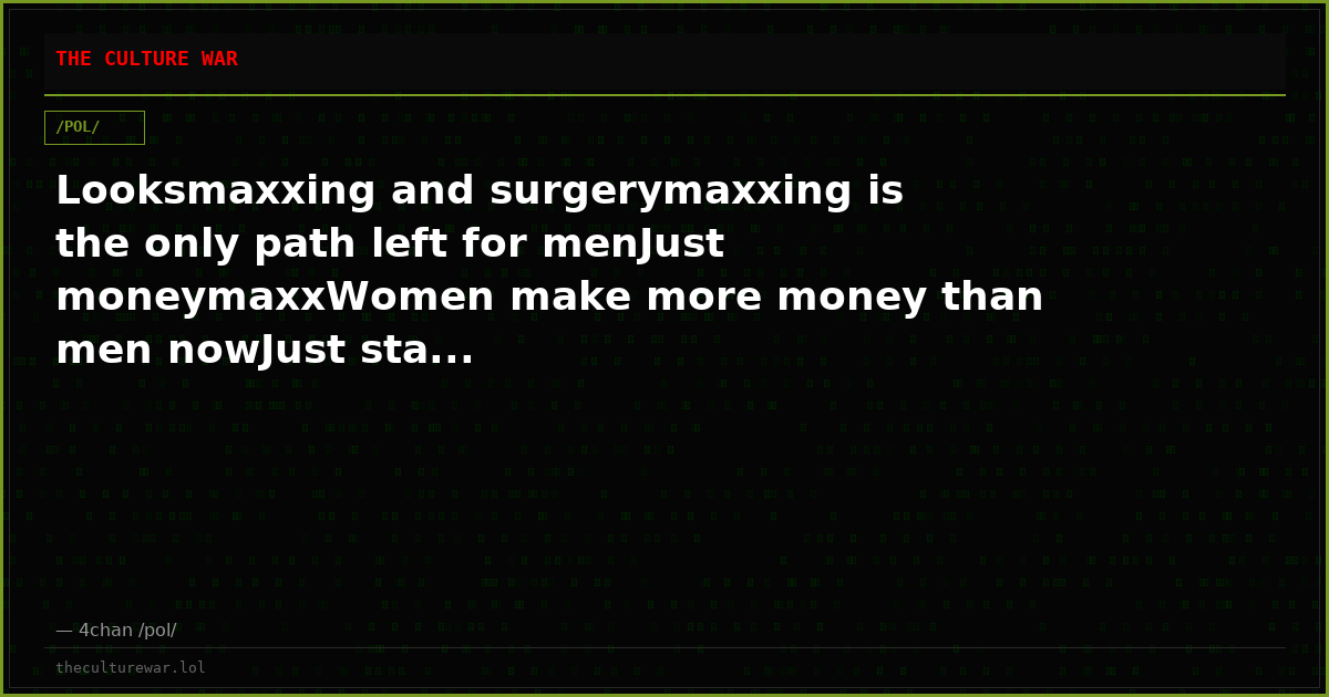 Looksmaxxing and surgerymaxxing is the only path left for menJust moneymaxxWomen make more money than men nowJust sta...